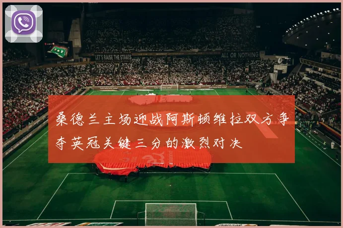 桑德兰主场迎战阿斯顿维拉双方争夺英冠关键三分的激烈对决