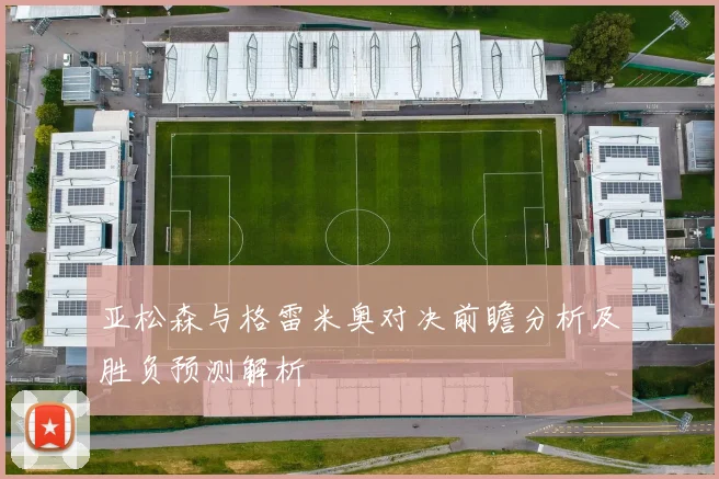 亚松森与格雷米奥对决前瞻分析及胜负预测解析